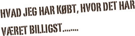 Hvad jeg har købt, hvor det har været billigst........